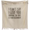 I Can't Say I Love You Enough Throw Blanket